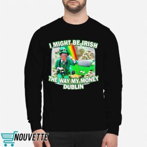 I Might Be Irish The Way My Money Dublin Shirt