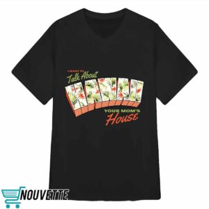 I Want To Talk About Hawaii Your Mom's House Shirt