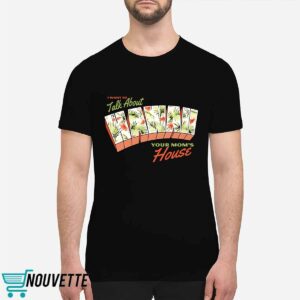 I Want To Talk About Hawaii Your Mom's House Shirt