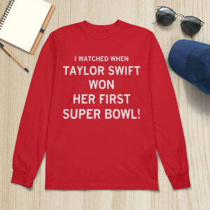 I Watched When Taylor Won Her First Super Bowl Shirt