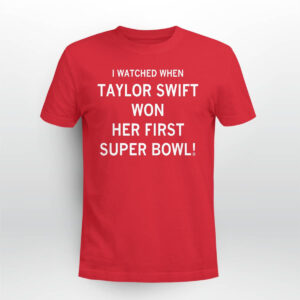 I Watched When Taylor Won Her First Super Bowl Shirt I Watched When Taylor Won Her First Super Bowl Shirt