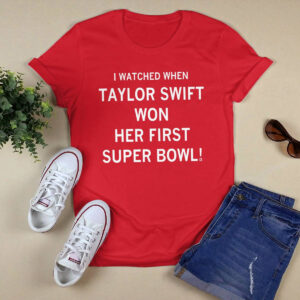 I Watched When Taylor Won Her First Super Bowl Shirt