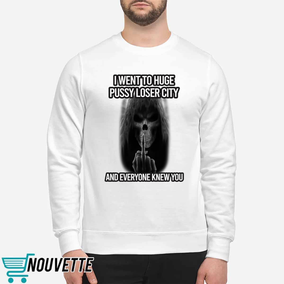 I Went To Huge Pussy Loser City And Everyone Knew You Shirt I Went To Huge Pussy Loser City And Everyone Knew You Shirt