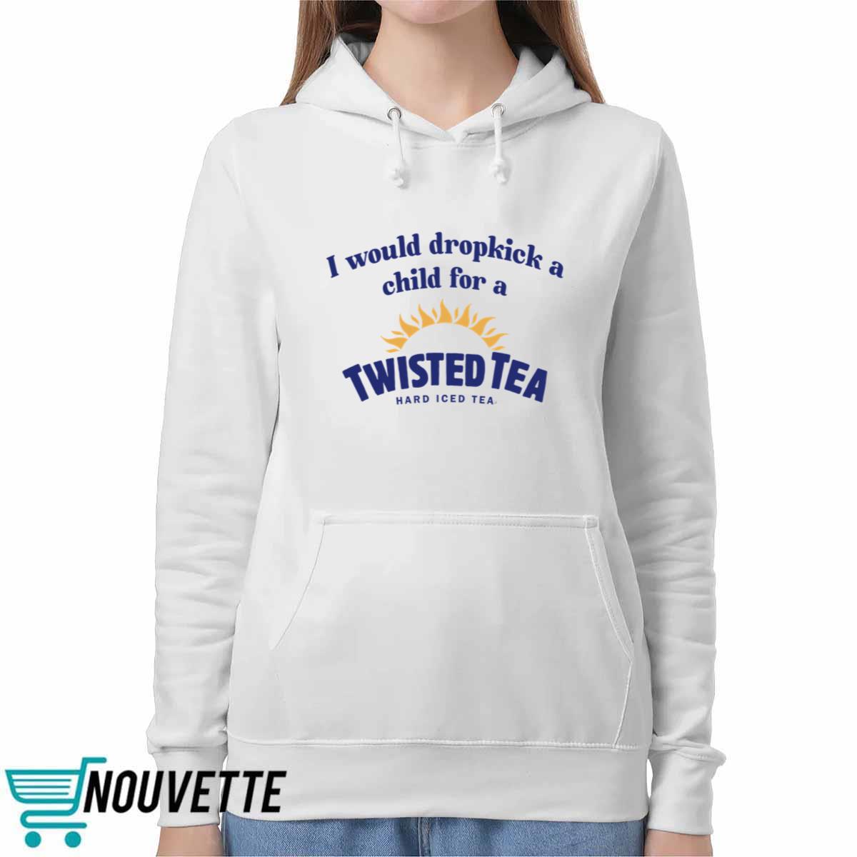 I Would Dropkick A Child For A Twisted Tea Shirt I Would Dropkick A Child For A Twisted Tea Shirt
