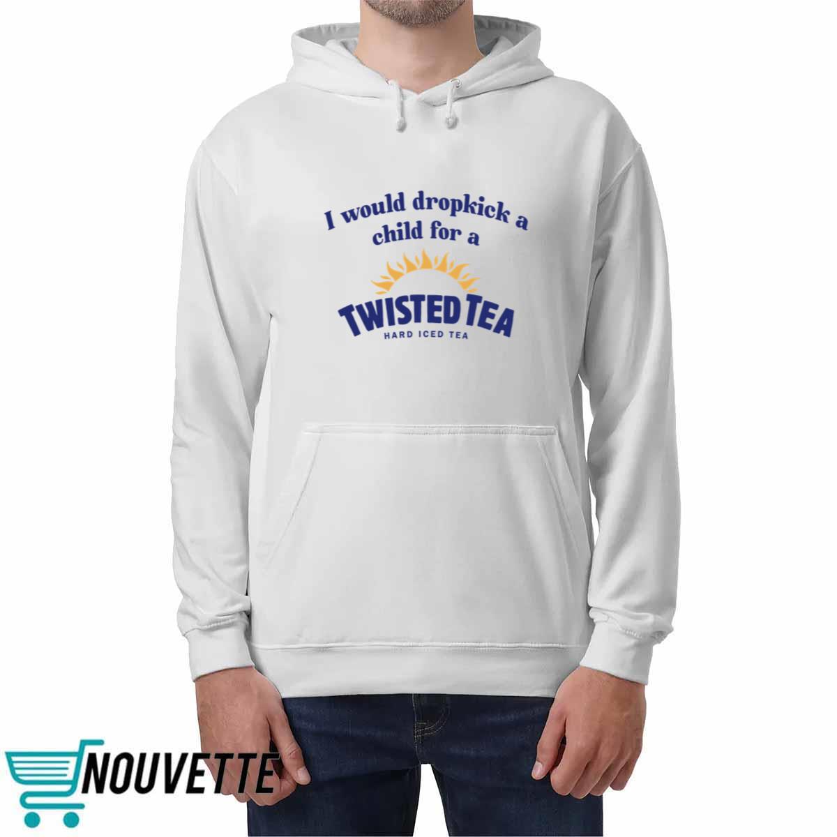 I Would Dropkick A Child For A Twisted Tea Shirt I Would Dropkick A Child For A Twisted Tea Shirt
