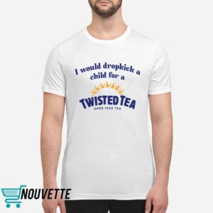 I Would Dropkick A Child For A Twisted Tea Shirt 1 I Would Dropkick A Child For A Twisted Tea Shirt