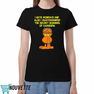 I hate Mondays also I masterminded the secret bombing of Cambodia shirt