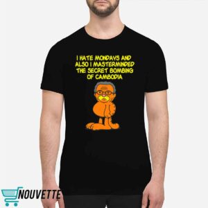 I hate Mondays also I masterminded the secret bombing of Cambodia shirt I hate Mondays also I masterminded the secret bombing of Cambodia shirt
