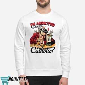 I'm Addicted To Cats Does That Make Me Catholic Shirt 1 I'm Addicted To Cats Does That Make Me Catholic Shirt