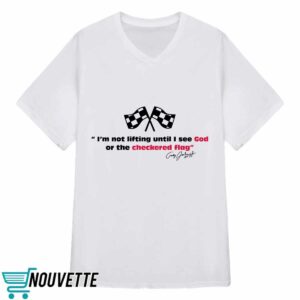 I'm Not Lifting Until I See God Or The Checkered Flag Shirt