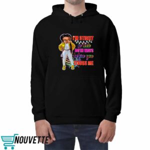 I'm Street So Look Both Ways Before You Cross Me Shirt