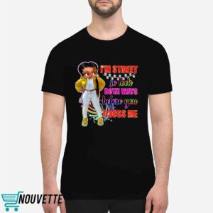 I'm Street So Look Both Ways Before You Cross Me Shirt