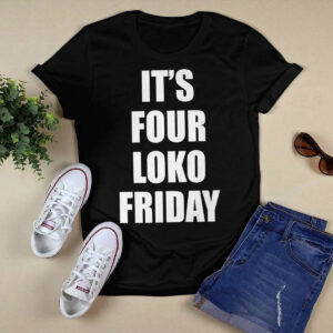 Its Four Loko Friday Shirt Its Four Loko Friday Shirt