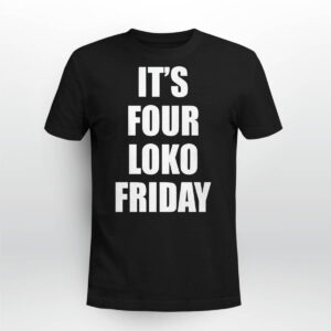 Its Four Loko Friday Shirt 4 Its Four Loko Friday Shirt