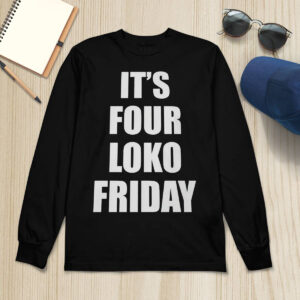 Its Four Loko Friday Shirt 2 Its Four Loko Friday Shirt