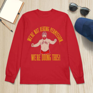 Jason Kelce We're Not Asking Permission We're Doing This Shirt 2 Jason Kelce We're Not Asking Permission We're Doing This Shirt