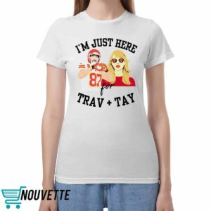Chiefs I'm Just Here For Travis Kelce And Taylor Shirt 4 Chiefs I'm Just Here For Travis Kelce And Taylor Shirt