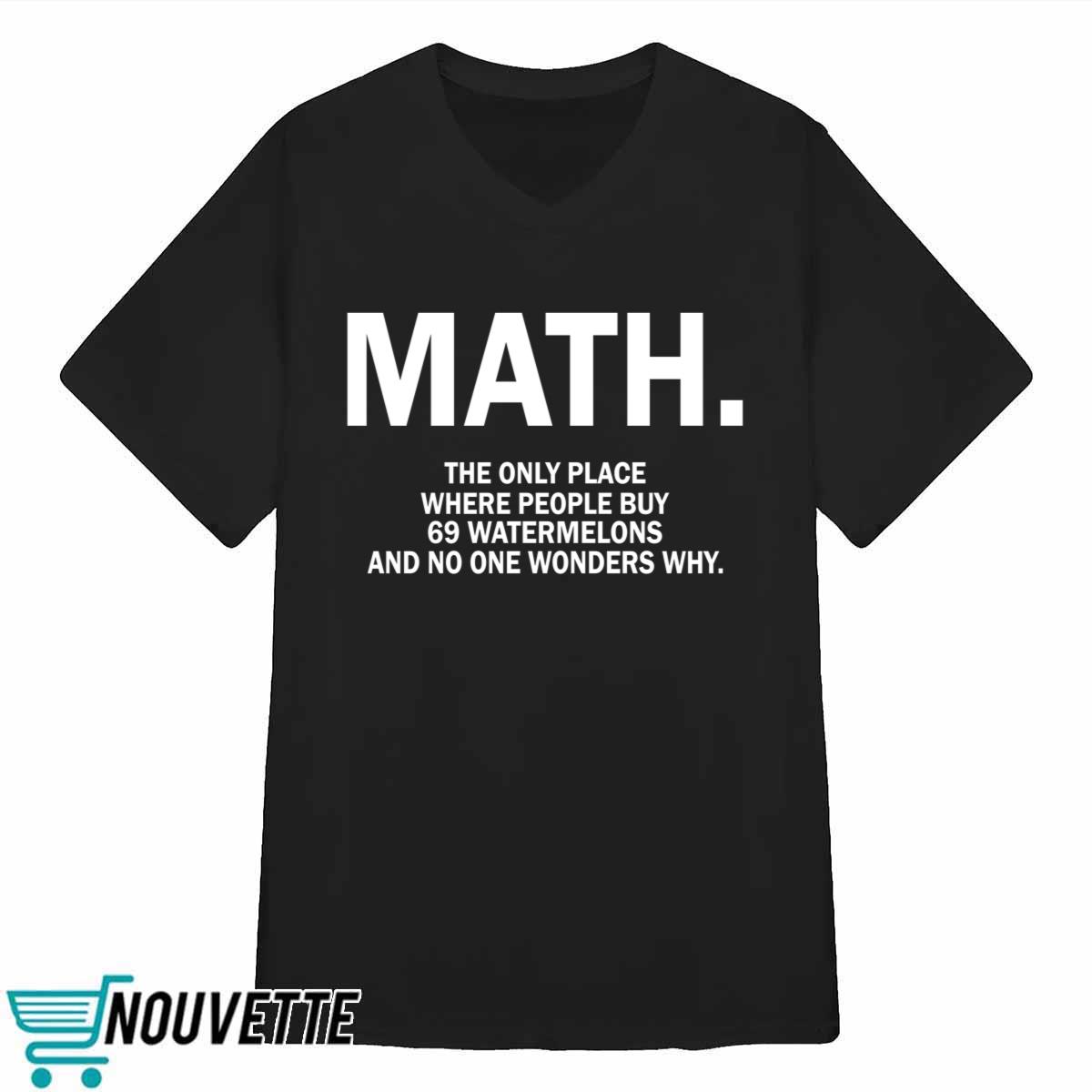 Math The Only Place Where People Buy 69 Watermelons Shirt Math The Only Place Where People Buy 69 Watermelons Shirt