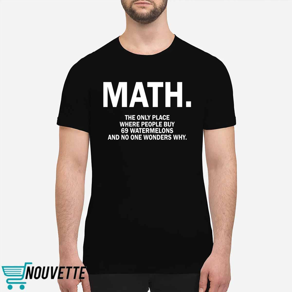 Math The Only Place Where People Buy 69 Watermelons Shirt Math The Only Place Where People Buy 69 Watermelons Shirt
