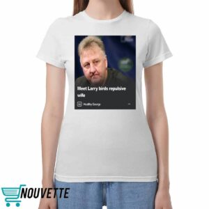 Meet Larry Birds Repulsive Wife Shirt 2 Meet Larry Birds Repulsive Wife Shirt