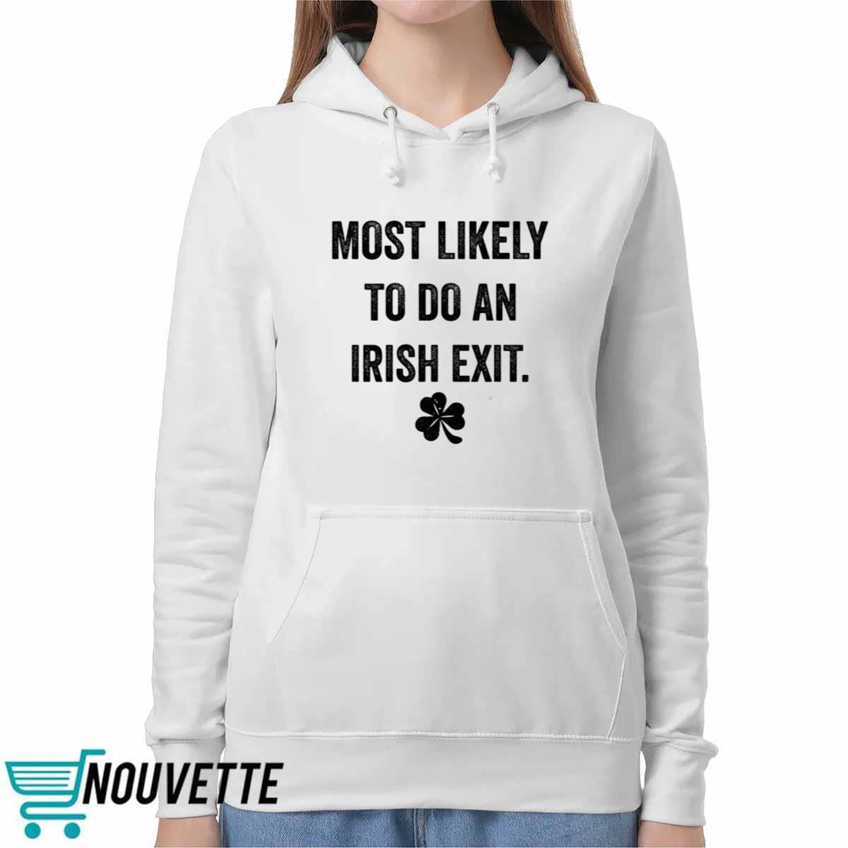 Most Likely To Do An Irish Exit St Patrick’s Day Shirt Most Likely To Do An Irish Exit St Patrick’s Day Shirt