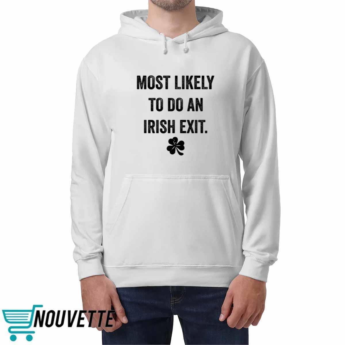 Most Likely To Do An Irish Exit St Patrick’s Day Shirt Most Likely To Do An Irish Exit St Patrick’s Day Shirt
