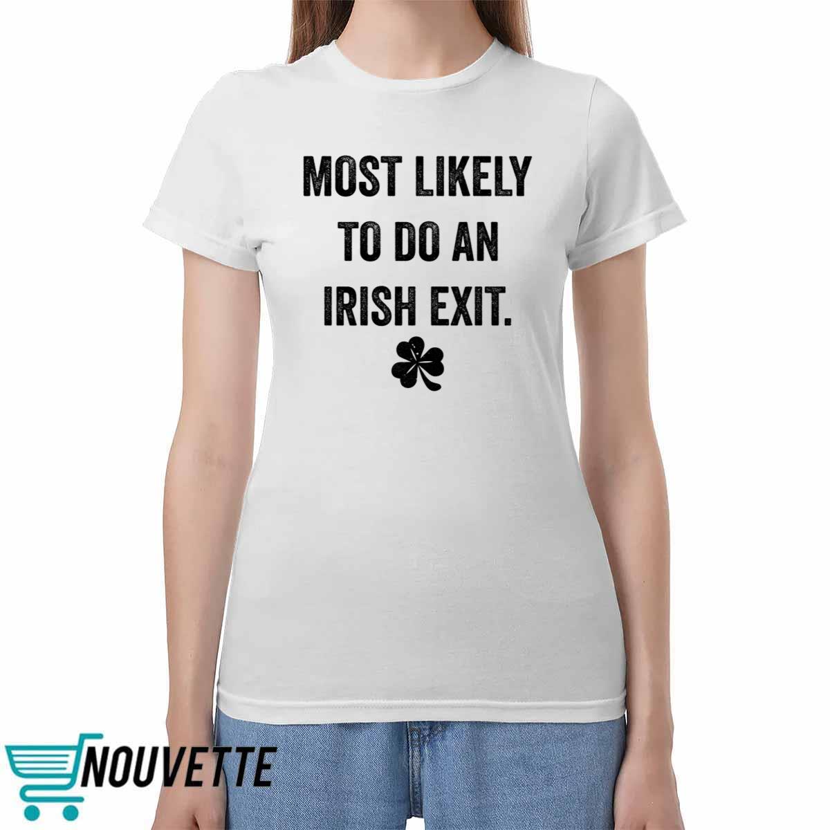 Most Likely To Do An Irish Exit St Patrick's Day T shirt Most Likely To Do An Irish Exit St Patrick's Day Shirt