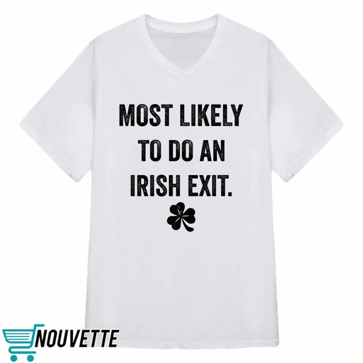 Most Likely To Do An Irish Exit St Patrick’s Day Shirt Most Likely To Do An Irish Exit St Patrick’s Day Shirt
