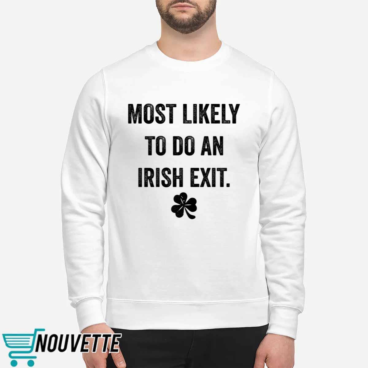 Most Likely To Do An Irish Exit St Patrick’s Day Shirt Most Likely To Do An Irish Exit St Patrick’s Day Shirt