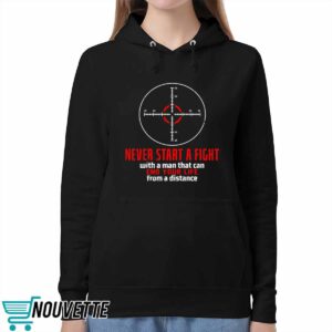 Never Start A Fight With A Man That Can End Your Life From A Distance Shooting Shirt 1 2