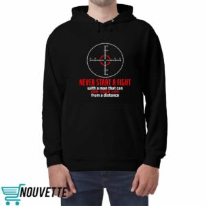 Never Start A Fight With A Man That Can End Your Life From A Distance Shooting Shirt 2 4
