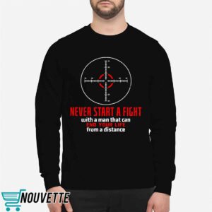 Never Start A Fight With A Man That Can End Your Life From A Distance Shooting Shirt 5 10