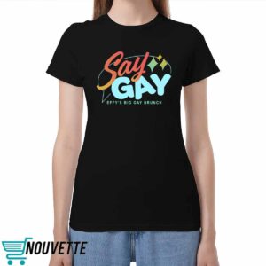 Say Gay Effy's Big Gay Brunch Shirt