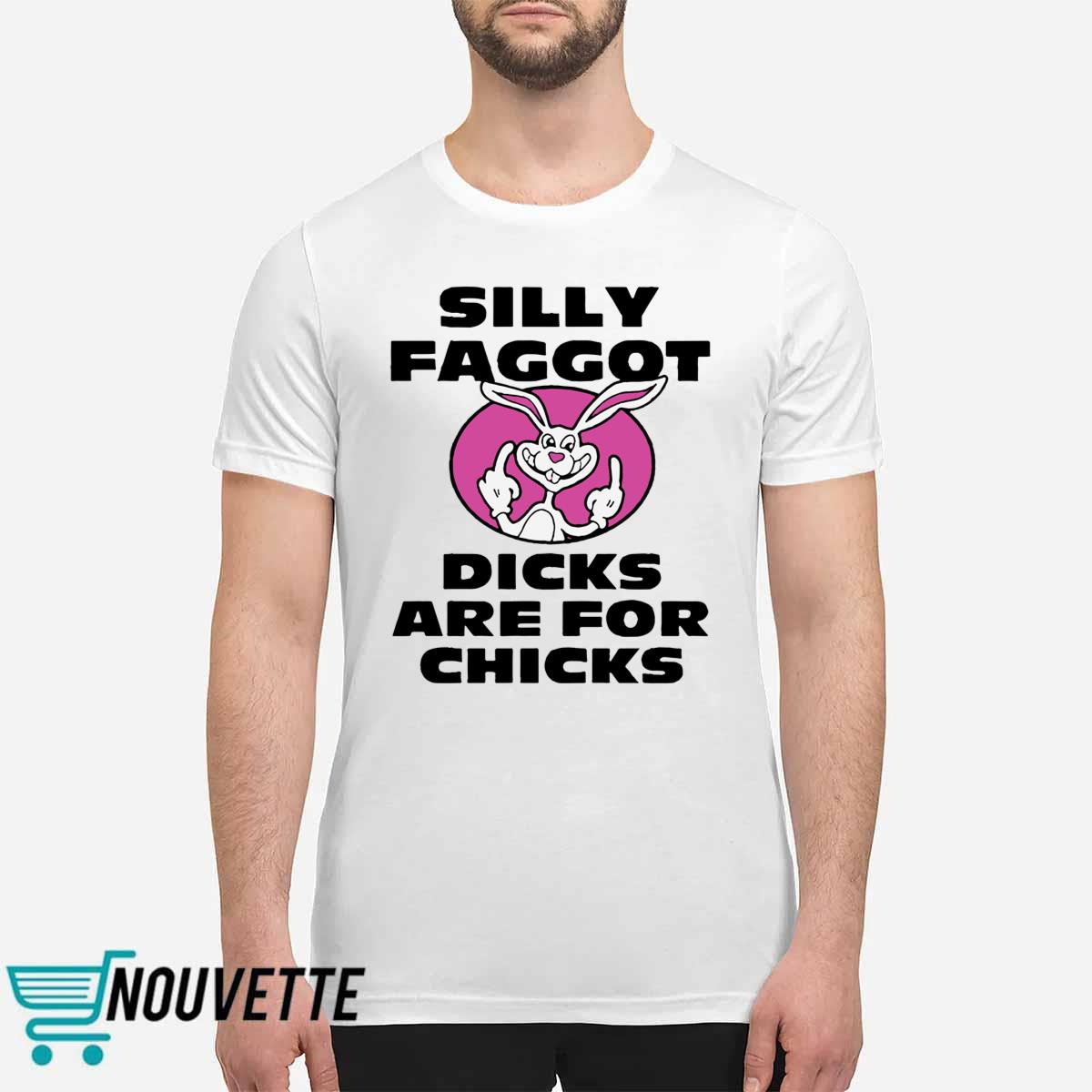 Silly Faggot Dcks Are For Chicks Shirt Silly Faggot Dcks Are For Chicks Shirt