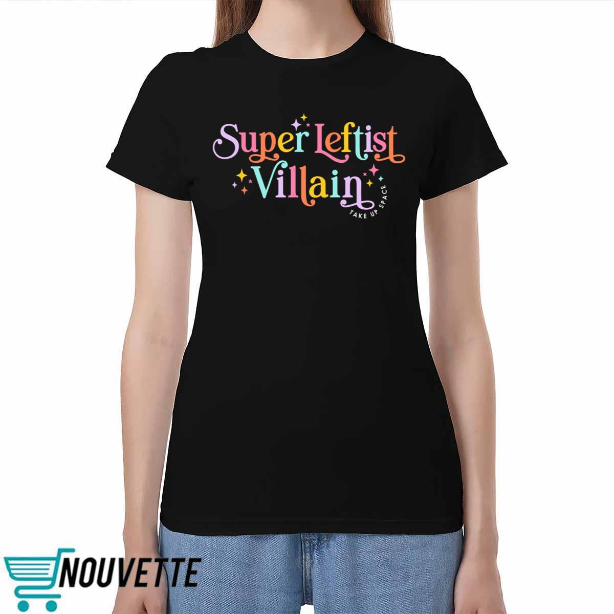 Super Leftist Villain Take Up Space Shirt Super Leftist Villain Take Up Space Shirt