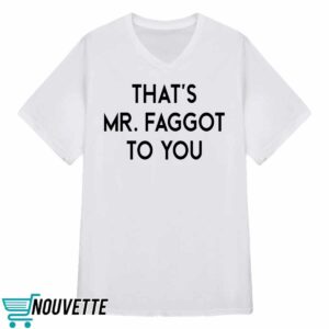 That's Mr Faggot To You Shirt