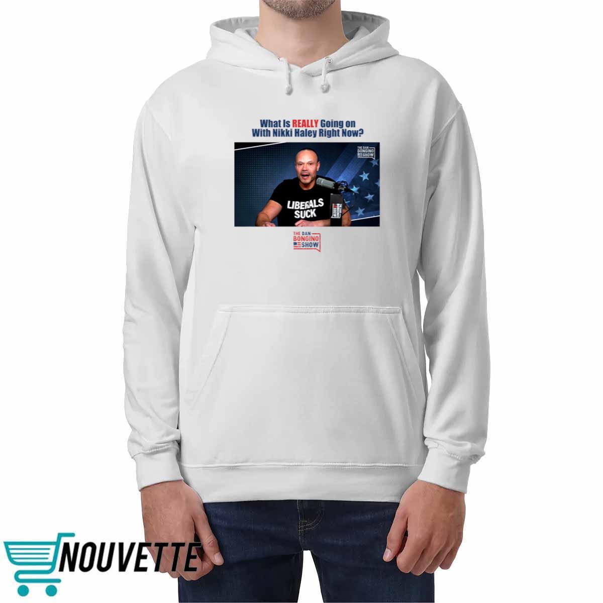 What Is Really Going On With Nikki Haley Right Now The Dan Bongino Show Shirt What Is Really Going On With Nikki Haley Right Now The Dan Bongino Show Shirt