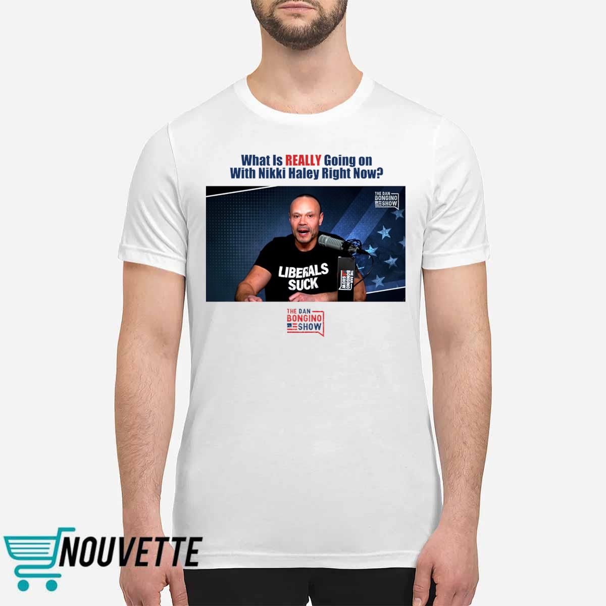 What Is Really Going On With Nikki Haley Right Now The Dan Bongino Show Shirt What Is Really Going On With Nikki Haley Right Now The Dan Bongino Show Shirt