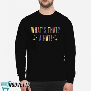 What’s That A Hat Sweatshirt What’s That A Hat Sweatshirt
