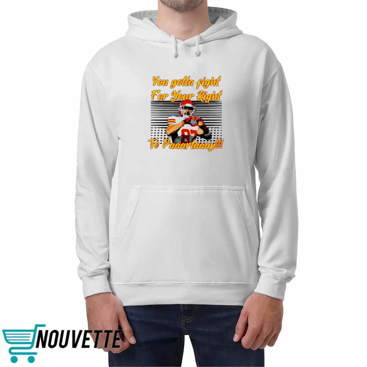 You Gotta Fight For Your Right To Paaartaaay Travis Kelce Shirt You Gotta Fight For Your Right To Paaartaaay Travis Kelce Shirt