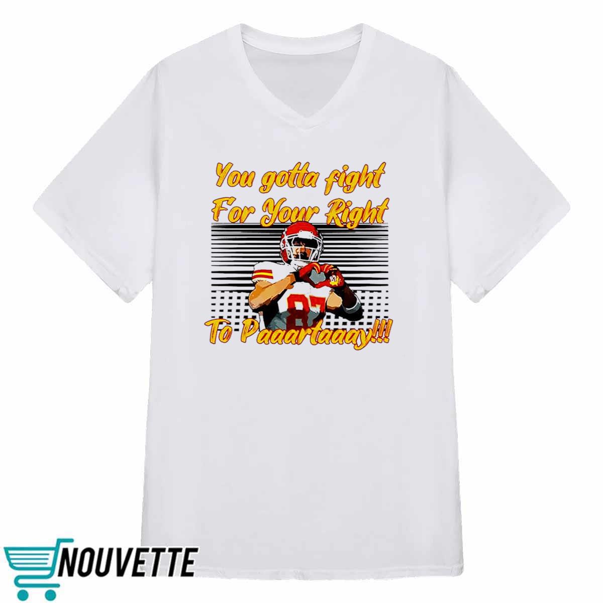 You Gotta Fight For Your Right To Paaartaaay Travis Kelce Shirt You Gotta Fight For Your Right To Paaartaaay Travis Kelce Shirt