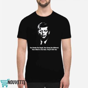 You Smoke Too Tough Your Swag Too Different Your Bitch Is Too Bad They’ll Kill You Shirt 6 11