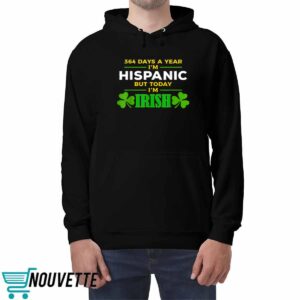364 Days A Year I'm Hispanic But Today I'm Irish Shirt