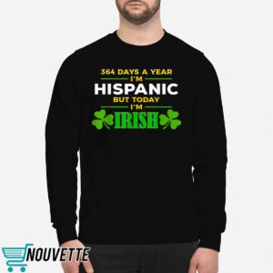 364 Days A Year I'm Hispanic But Today I'm Irish Shirt