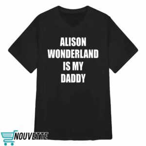 Alison Wonderland Is My Daddy Shirt