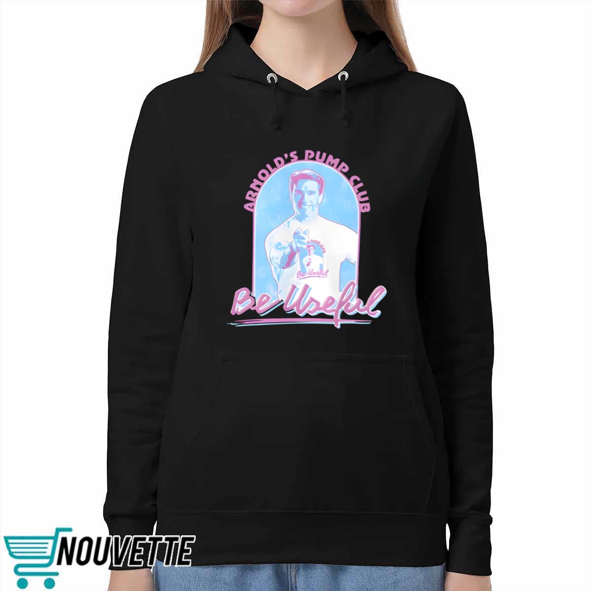 Arnold Schwarzenegger Arnold’s Pump Club Be Useful Shirt Arnold Schwarzenegger Arnold’s Pump Club Be Useful Shirt