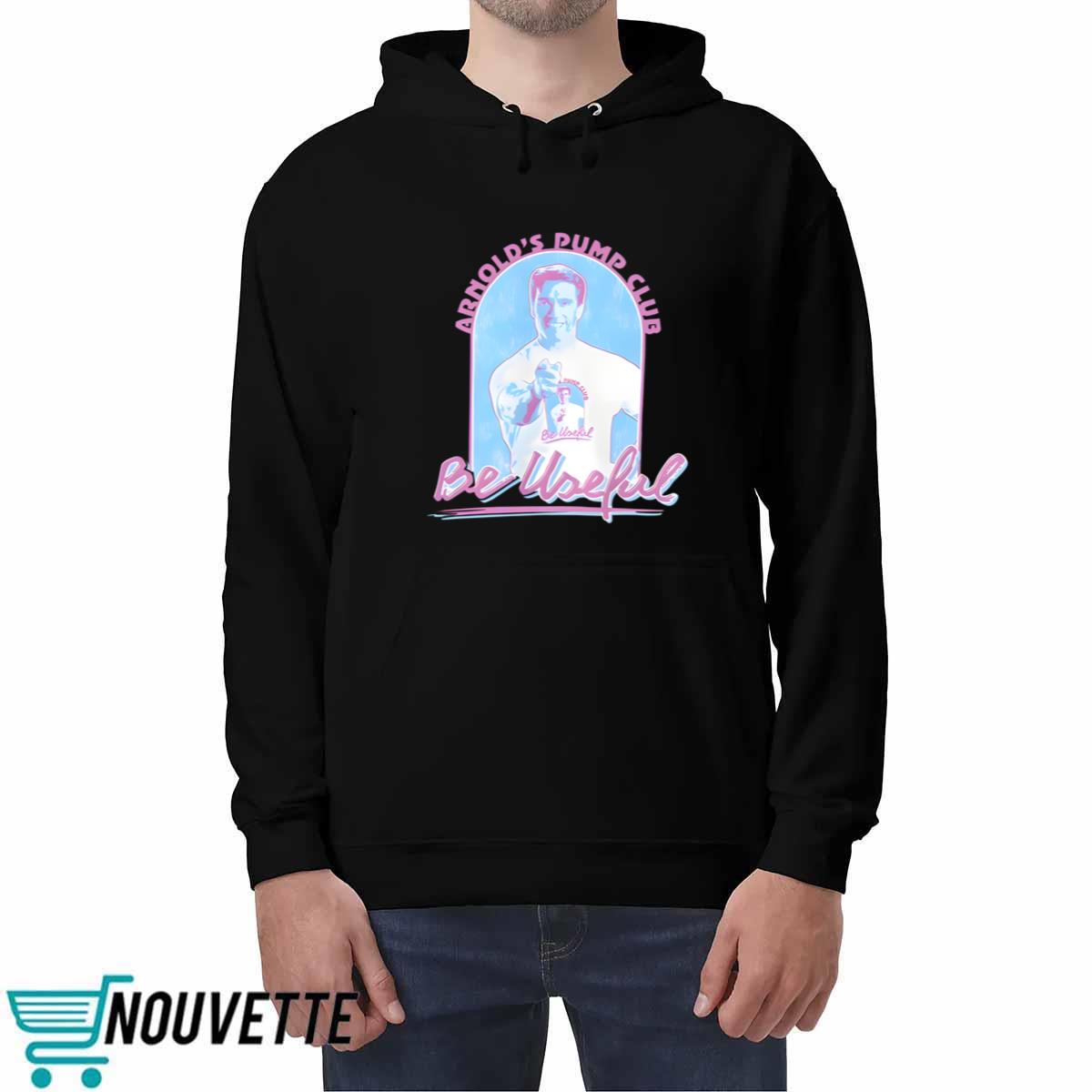 Arnold Schwarzenegger Arnold’s Pump Club Be Useful Shirt Arnold Schwarzenegger Arnold’s Pump Club Be Useful Shirt