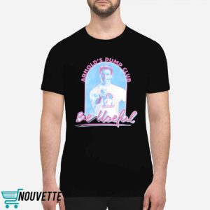 Arnold Schwarzenegger Arnold's Pump Club Be Useful Shirt 1 Arnold Schwarzenegger Arnold's Pump Club Be Useful Shirt