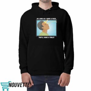 As Long As I Have A Face, You'll Have A Toilet Shirt