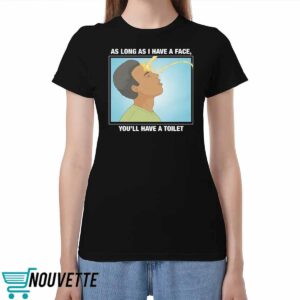 As Long As I Have A Face You’ll Have A Toilet Shirt